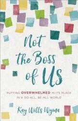 Not the Boss of Us: Putting Overwhelmed in Its Place in a Do-All Be-All World (ISBN: 9780800734770)