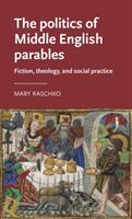 The Politics of Middle English Parables: Fiction Theology and Social Practice (ISBN: 9781526131171)