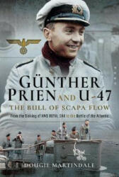 Gunther Prien and U-47: The Bull of Scapa Flow - From the Sinking of HMS Royal Oak to the Battle of the Atlantic (ISBN: 9781526737755)