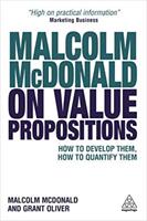 Malcolm McDonald on Value Propositions: How to Develop Them How to Quantify Them (ISBN: 9780749481766)