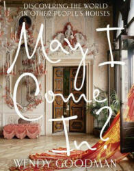 May I Come In? : Discovering the World in Other People's Houses - Wendy Goodman (ISBN: 9781419732461)