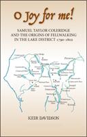 O Joy for Me! : Samuel Taylor Coleridge and the Origins of Fell-Walking in the Lake District 1790-1802 (ISBN: 9781912242054)
