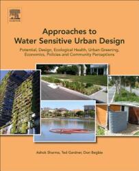 Approaches to Water Sensitive Urban Design - Sharma, Ashok (Associate Professor Water Resources, College of Engineering and Science, Victoria University, Melbourne, Australia), Gardner, Ted (Univ (ISBN: 9780128128435)