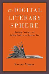 The Digital Literary Sphere: Reading Writing and Selling Books in the Internet Era (ISBN: 9781421426099)