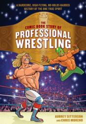 Comic Book Story of Professional Wrestling - Aubrey Sitterson, Chris Moreno (ISBN: 9780399580499)