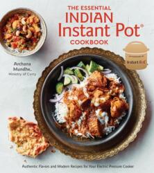 The Essential Indian Instant Pot Cookbook: Authentic Flavors and Modern Recipes for Your Electric Pressure Cooker (ISBN: 9780399582639)