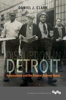 Disruption in Detroit: Autoworkers and the Elusive Postwar Boom (ISBN: 9780252083709)