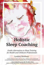 Holistic Sleep Coaching - Gentle Alternatives to Sleep Training - Lyndsey Hookway (ISBN: 9781946665218)