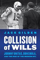 Collision of Wills: Johnny Unitas Don Shula and the Rise of the Modern NFL (ISBN: 9781496206916)