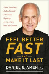Feel Better Fast and Make It Last: Unlock Your Brain's Healing Potential to Overcome Negativity, Anxiety, Anger, Stress, and Trauma - Daniel Amen (ISBN: 9781496425652)