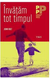 Invatam tot timpul - John Holt. Traducere de Cristina Calarasanu (ISBN: 9786064005489)