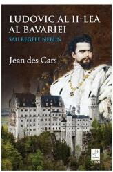 Ludovic al II-lea al Bavariei sau Regele nebun (ISBN: 9786064003713)