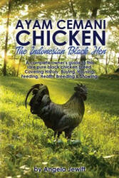 Ayam Cemani Chicken - The Indonesian Black Hen. A complete owner's guide to this rare pure black chicken breed. Covering History Buying Housing Fee (2015)