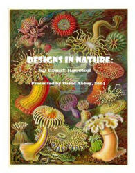 Designs in Nature: the incredible art of Ernst Haeckel - David Abbey (2014)