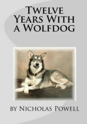 Twelve Years With A Wolfdog - Nicholas Powell (2009)