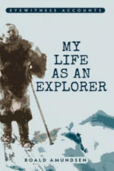 Eyewitness Accounts My Life as an Explorer - Roald Amundsen (2014)