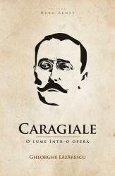 Caragiale. O lume intr-o opera - Gheorghe Lazarescu (ISBN: 9786067632002)
