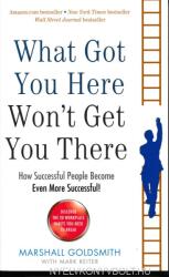 What Got You Here Won't Get You There - Marshall Goldsmith, Mark Reiter (2013)