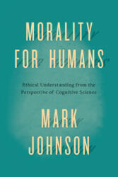 Morality for Humans - Mark Johnson (ISBN: 9780226324944)