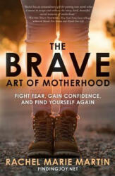 The Brave Art of Motherhood: Fight Fear Gain Confidence and Find Yourself Again (ISBN: 9780735291393)