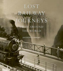 Lost Railway Journeys from Around the World - Anthony Lambert (ISBN: 9781781317471)
