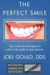 The Perfect Smile: Tips, Tricks and Techniques To Achieve The Smile Of Your Dreams - Dr Joel Gould (2015)