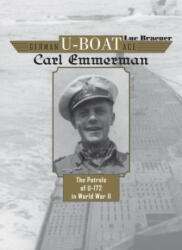 German U-Boat Ace Carl Emmermann: The Patrols of U-172 in World War II - LUC BRAEUER (2018)