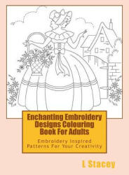 Enchanting Embroidery Designs Colouring Book For Adults: Embroidery Inspired Patterns For Your Creativity - L Stacey (2016)