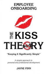 The KISS Theory of Employee Onboarding: Keep It Strategically Simple "A simple approach to personal and professional development. " - Jayne Finn (2017)