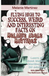 Melanie Martinez: Flying High to Success, Weird and Interesting Facts on Melanie Adele Martinez! - Bern Bolo (2017)