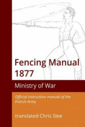 Fencing Manual 1877 - Chris Slee, Ministry of War (2018)