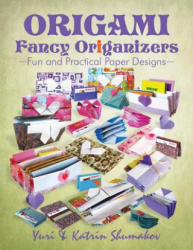 Origami Fancy Origanizers: Fun and Practical Paper Designs - Yuri Shumakov, Katrin Shumakov (2014)