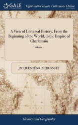 View of Universal History, From the Beginning of the World, to the Empire of Charlemain - JACQUES B N BOSSUET (ISBN: 9781379481645)