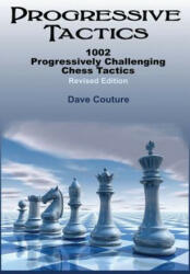 Progressive Tactics: 1002 Progressively Challenging Chess Tactics - Dave Couture (2016)