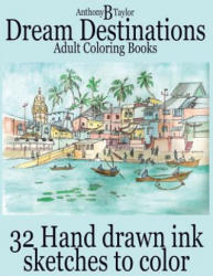 Adult Coloring Books: Dream Destinations - 32 Hand drawn ink sketches to color - Anthony B Taylor, I Love It Coloring Books (2016)