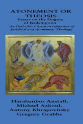 The Dogma of Redemption: Atonement or Theosis: Refutation of Juridical Justification - Haralambos Anstall, Antony Khrapovitsky, Michael Azkoul (2017)
