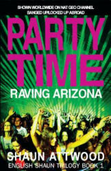 PARTY TIME RAVING ARIZONA - Shaun Attwood (2018)