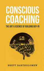 Conscious Coaching: The Art and Science of Building Buy-In - Brett Bartholomew (2017)