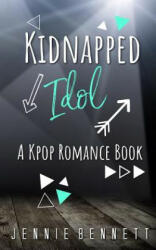 Kidnapped Idol: A Kpop Romance Book - Jennie Bennett (2017)
