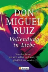 Vollendung in Liebe - Don Miguel Ruiz, Michael Görden, Angelika Hansen (2004)
