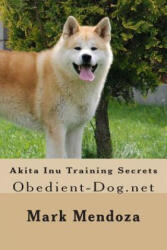 Akita Inu Training Secrets - Mark Mendoza (2014)