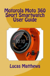 Motorola Moto 360 Sport Watch User Guide - Lucas Matthews (2016)