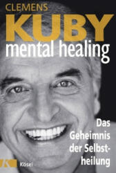 Mental Healing - Das Geheimnis der Selbstheilung - Clemens Kuby (2017)