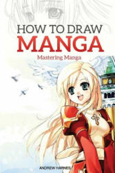 How to Draw Manga: Mastering Manga Drawings - Andrew Harnes (2015)