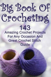 Big Book Of Crocheting: 143 Amazing Crochet Projects For Any Occasion And Great Crochet Stitch Guide: (Crochet Accessories, Crochet Patterns, - Julianne Link (2017)