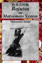 Bojutsu The Matsumoto System - Matsumoto Torata, Eric Shahan (2017)