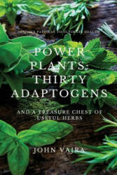 Power Plants: Thirty Adaptogens: And a Treasure Chest of Useful Herbs - John Vajra (2016)