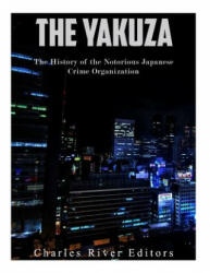 The Yakuza: The History of the Notorious Japanese Crime Organization - Charles River Editors (2017)