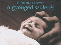 Frederick Leboyer: A gyöngéd születés (ISBN: 9786158028110)
