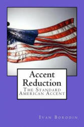 Accent Reduction: The Standard American Accent - Ivan Borodin (ISBN: 9781483996752)